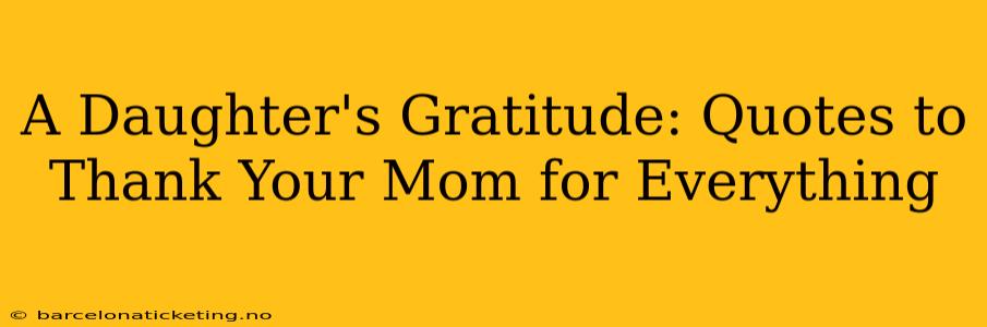 A Daughter's Gratitude: Quotes to Thank Your Mom for Everything