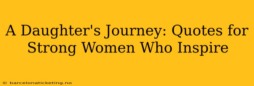 A Daughter's Journey: Quotes for Strong Women Who Inspire