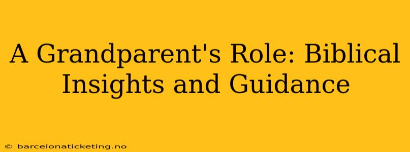 A Grandparent's Role: Biblical Insights and Guidance