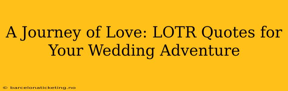 A Journey of Love: LOTR Quotes for Your Wedding Adventure