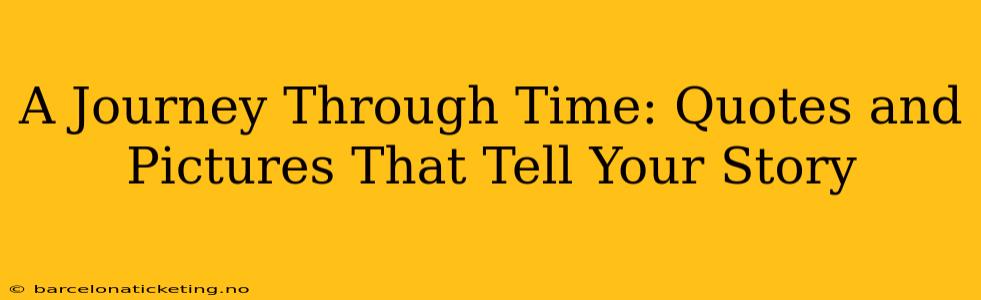 A Journey Through Time: Quotes and Pictures That Tell Your Story