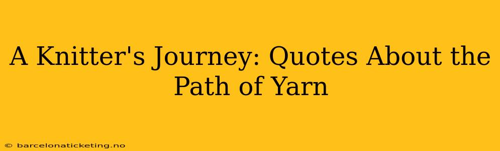 A Knitter's Journey: Quotes About the Path of Yarn