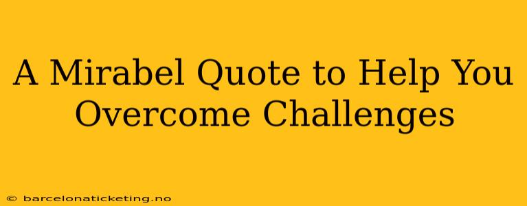 A Mirabel Quote to Help You Overcome Challenges