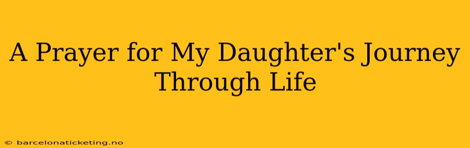 A Prayer for My Daughter's Journey Through Life