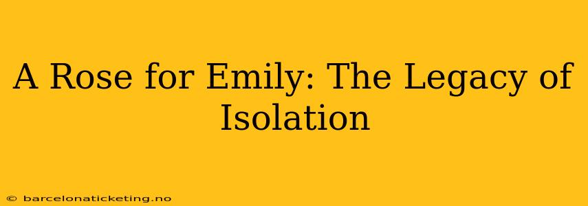 A Rose for Emily: The Legacy of Isolation