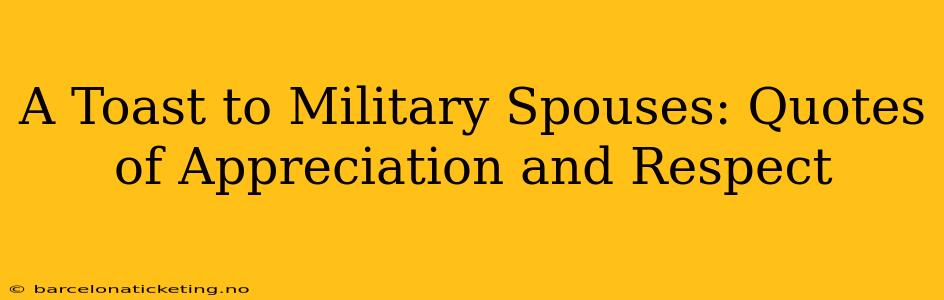 A Toast to Military Spouses: Quotes of Appreciation and Respect