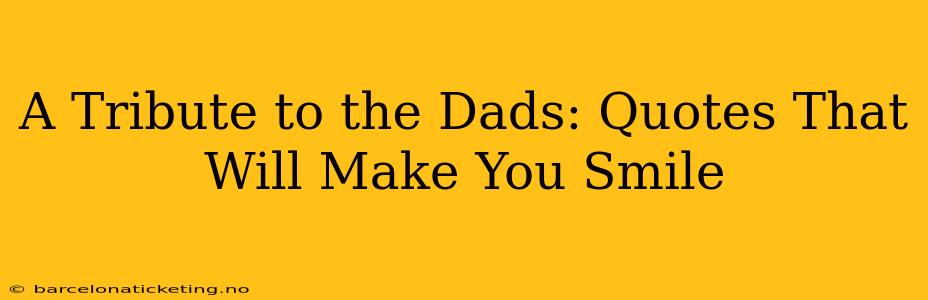 A Tribute to the Dads: Quotes That Will Make You Smile