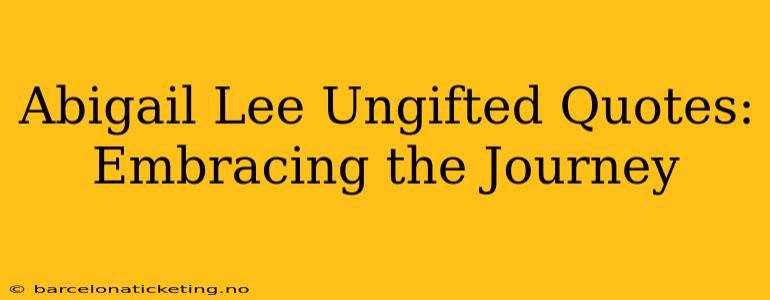 Abigail Lee Ungifted Quotes: Embracing the Journey