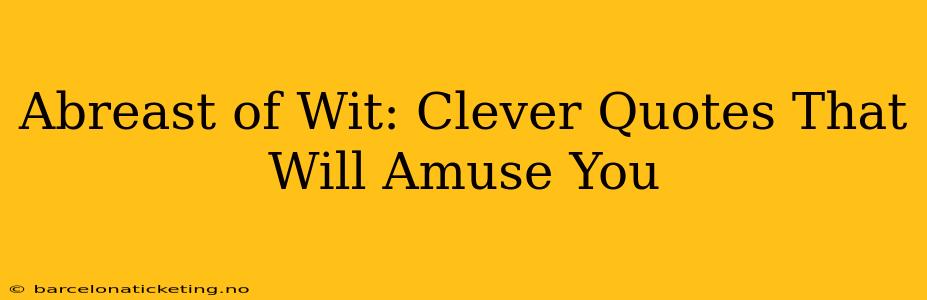 Abreast of Wit: Clever Quotes That Will Amuse You