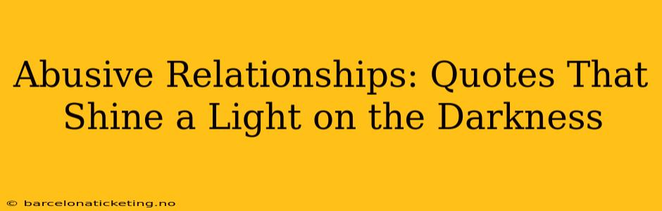Abusive Relationships: Quotes That Shine a Light on the Darkness