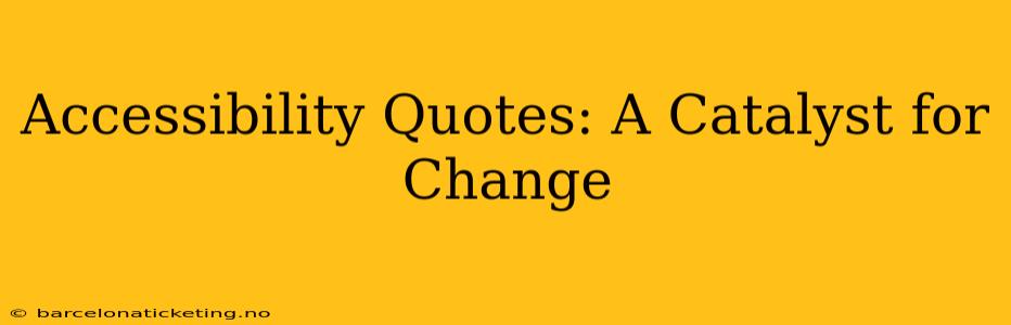 Accessibility Quotes: A Catalyst for Change