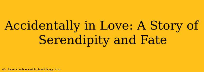 Accidentally in Love: A Story of Serendipity and Fate