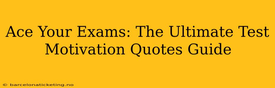 Ace Your Exams: The Ultimate Test Motivation Quotes Guide