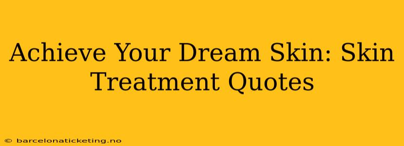 Achieve Your Dream Skin: Skin Treatment Quotes