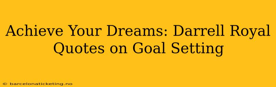 Achieve Your Dreams: Darrell Royal Quotes on Goal Setting