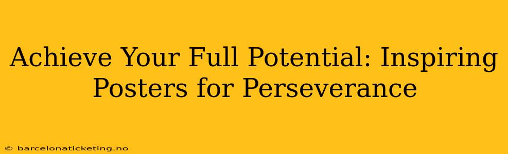 Achieve Your Full Potential: Inspiring Posters for Perseverance