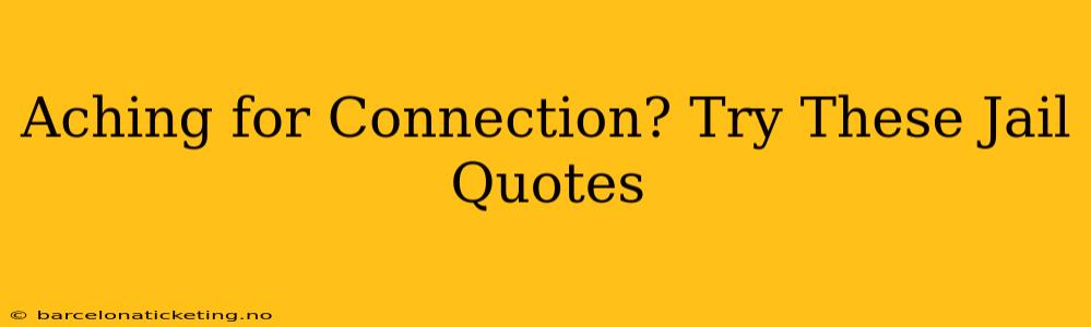 Aching for Connection? Try These Jail Quotes