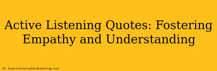 Active Listening Quotes: Fostering Empathy and Understanding