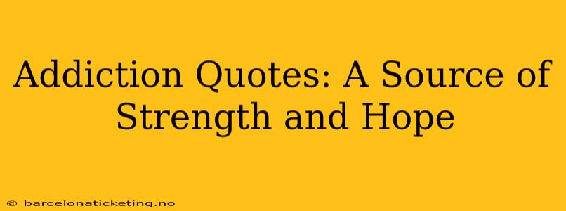 Addiction Quotes: A Source of Strength and Hope