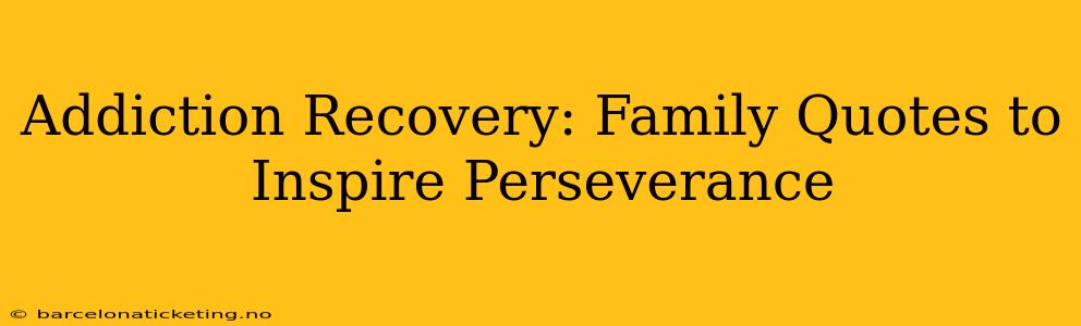 Addiction Recovery: Family Quotes to Inspire Perseverance