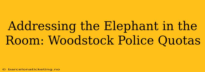 Addressing the Elephant in the Room: Woodstock Police Quotas