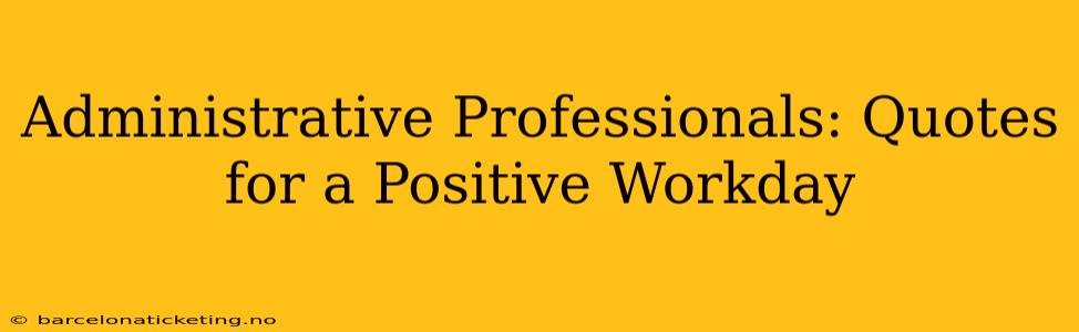Administrative Professionals: Quotes for a Positive Workday
