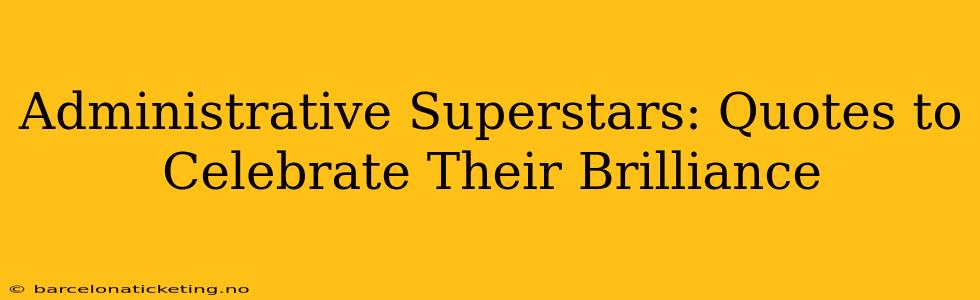 Administrative Superstars: Quotes to Celebrate Their Brilliance
