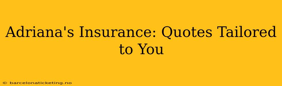 Adriana's Insurance: Quotes Tailored to You