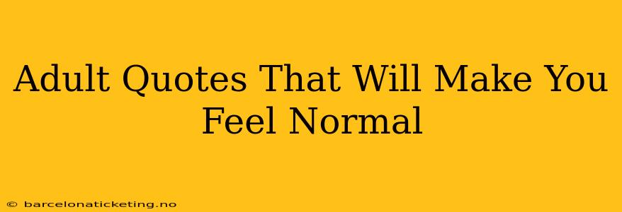 Adult Quotes That Will Make You Feel Normal