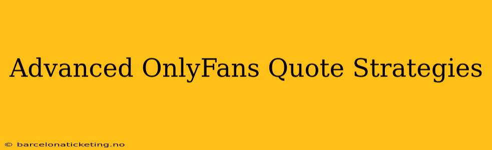 Advanced OnlyFans Quote Strategies