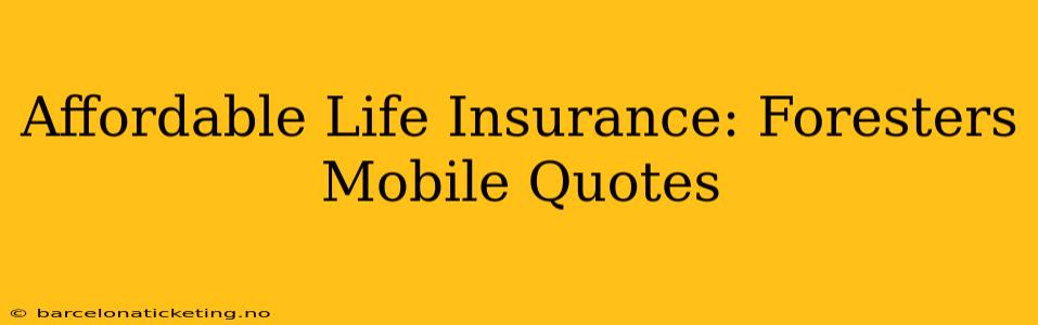 Affordable Life Insurance: Foresters Mobile Quotes