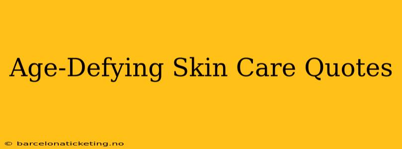 Age-Defying Skin Care Quotes