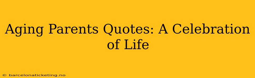 Aging Parents Quotes: A Celebration of Life