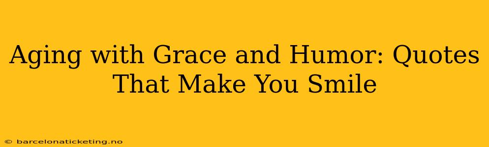 Aging with Grace and Humor: Quotes That Make You Smile