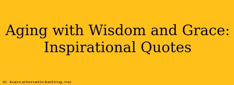 Aging with Wisdom and Grace: Inspirational Quotes