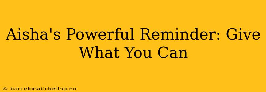 Aisha's Powerful Reminder: Give What You Can