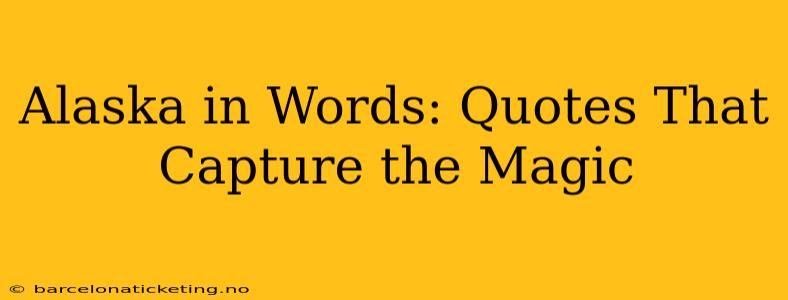 Alaska in Words: Quotes That Capture the Magic
