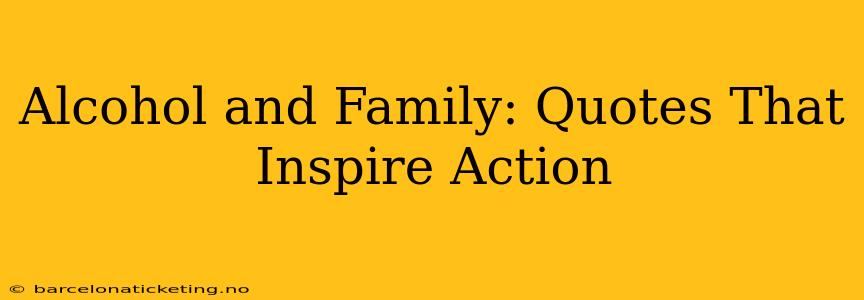 Alcohol and Family: Quotes That Inspire Action