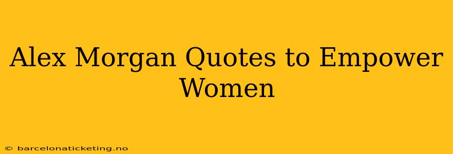 Alex Morgan Quotes to Empower Women