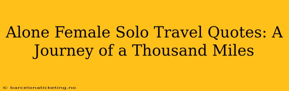 Alone Female Solo Travel Quotes: A Journey of a Thousand Miles