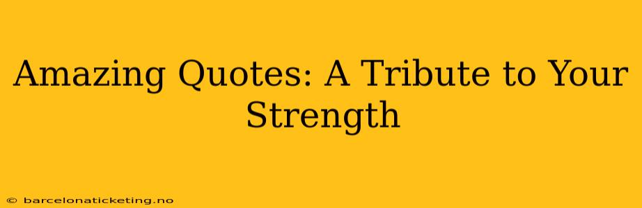 Amazing Quotes: A Tribute to Your Strength