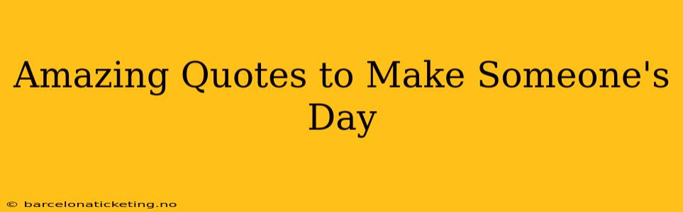 Amazing Quotes to Make Someone's Day