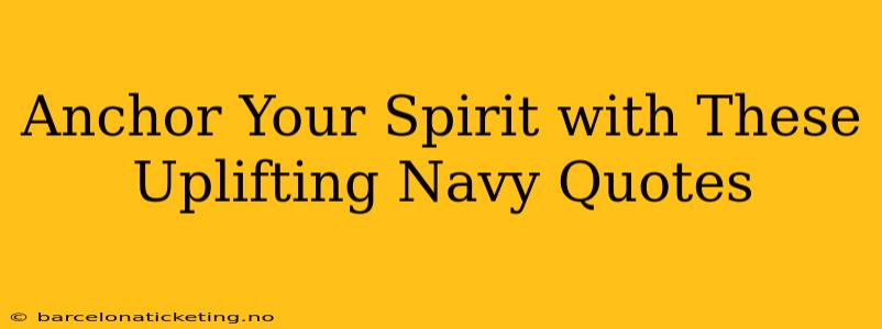Anchor Your Spirit with These Uplifting Navy Quotes