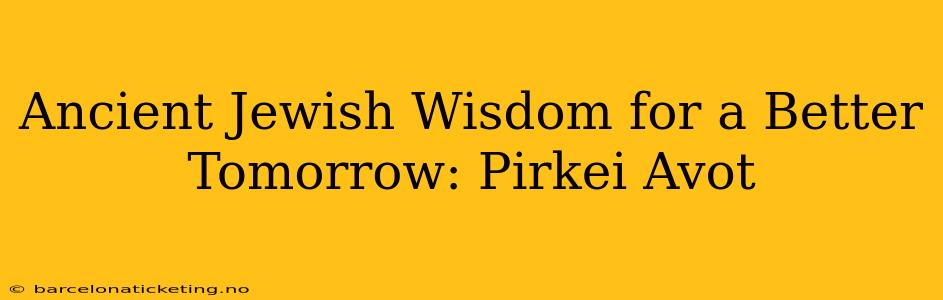 Ancient Jewish Wisdom for a Better Tomorrow: Pirkei Avot