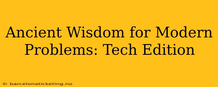Ancient Wisdom for Modern Problems: Tech Edition