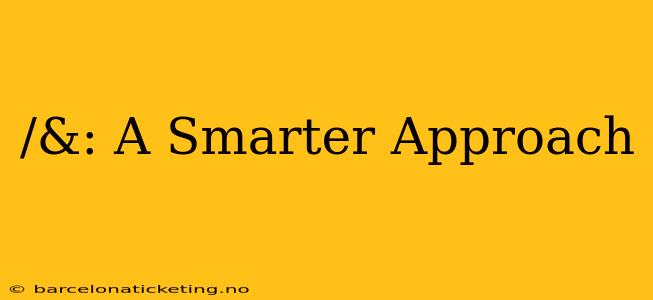 /&: A Smarter Approach