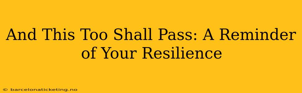 And This Too Shall Pass: A Reminder of Your Resilience