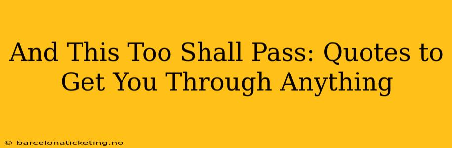 And This Too Shall Pass: Quotes to Get You Through Anything