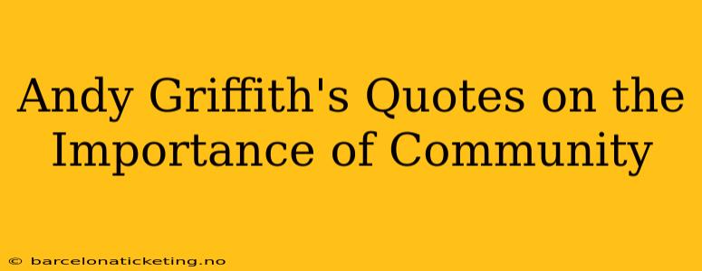 Andy Griffith's Quotes on the Importance of Community