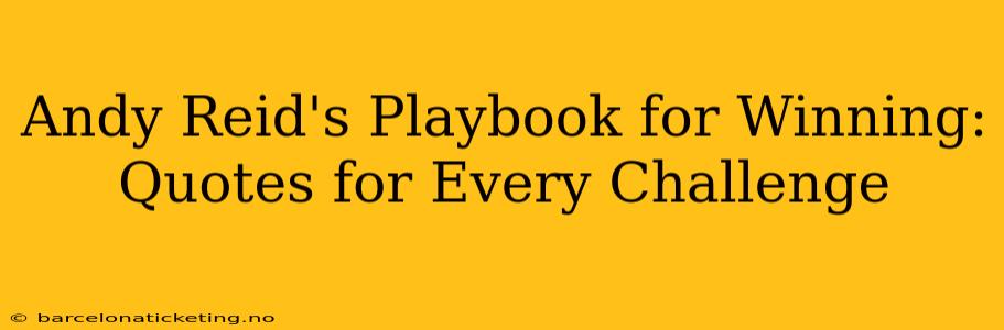Andy Reid's Playbook for Winning: Quotes for Every Challenge